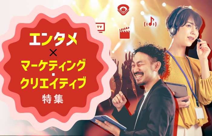 エンタメ×マーケティング・クリエイティブ特集