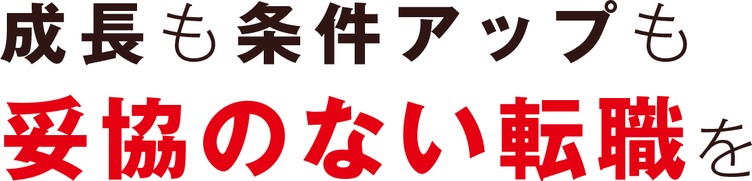 成長も条件アップも妥協のない転職を