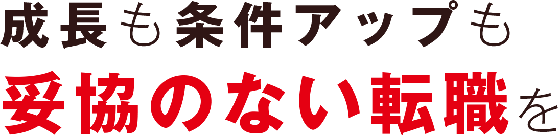 成長も条件アップも妥協のない転職を